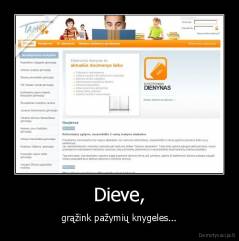 Dieve, - grąžink pažymių knygeles...