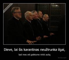 Dieve, lai šis karantinas neužtrunka ilgai, - kad mes vėl galėtume rinkti auką