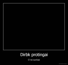 Dirbk protingai - O ne sunkiai