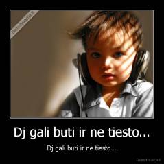 Dj gali buti ir ne tiesto... - Dj gali buti ir ne tiesto...