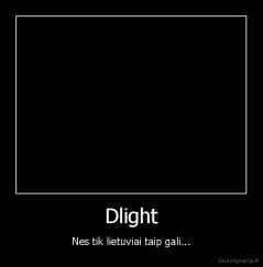 Dlight - Nes tik lietuviai taip gali...