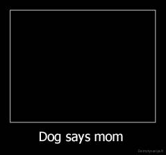 Dog says mom  - 