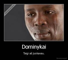 Dominykai - Taigi aš juokavau.