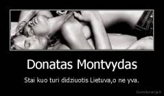 Donatas Montvydas - Stai kuo turi didziuotis Lietuva,o ne yva.