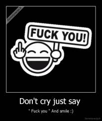 Don't cry just say  - " Fuck you " And smile :)