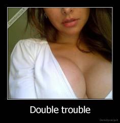 Double trouble - 