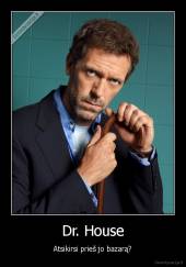 Dr. House - Atsikirsi prieš jo bazarą?