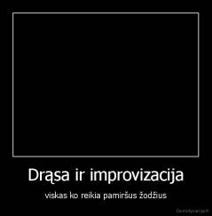 Drąsa ir improvizacija - viskas ko reikia pamiršus žodžius