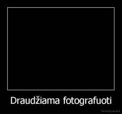 Draudžiama fotografuoti - 