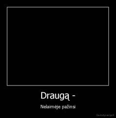 Draugą - - Nelaimėje pažinsi