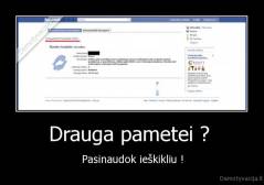 Drauga pametei ?  - Pasinaudok ieškikliu !