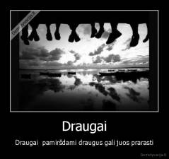 Draugai - Draugai  pamiršdami draugus gali juos prarasti