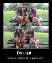 Draugai -  - Geriausia priežastis dėl ko gyventi verta!
