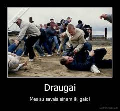 Draugai - Mes su savais einam iki galo!