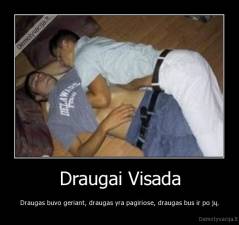 Draugai Visada - Draugas buvo geriant, draugas yra pagiriose, draugas bus ir po jų.