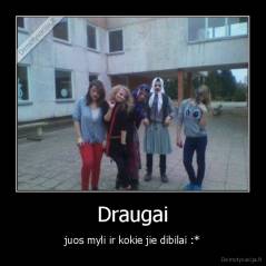 Draugai - juos myli ir kokie jie dibilai :*
