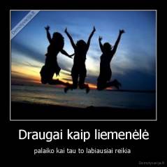 Draugai kaip liemenėlė - palaiko kai tau to labiausiai reikia 