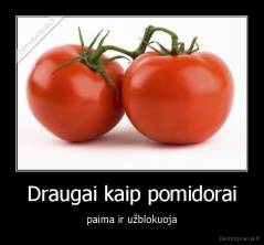 Draugai kaip pomidorai - paima ir užblokuoja