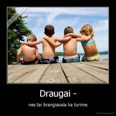 Draugai - - nes tai brangiausia ka turime