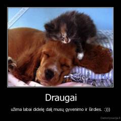 Draugai - užima labai didelę dalį musų gyvenimo ir širdies. :)))