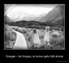 Draugas – tai žmogus, su kuriuo galiu būti atviras - 