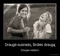 Draugė-susirado, širdies draugą - Draugės nebeturi