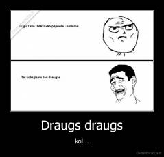 Draugs draugs - kol...