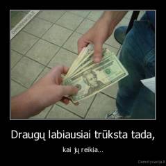 Draugų labiausiai trūksta tada, - kai jų reikia...
