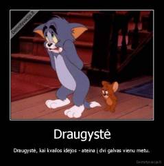 Draugystė - Draugystė, kai kvailos idėjos - ateina į dvi galvas vienu metu.