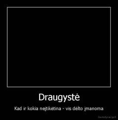Draugystė - Kad ir kokia neįtikėtina - vis dėlto įmanoma