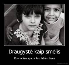 Draugystė kaip smėlis - Kuo labiau spausi tuo labiau birės