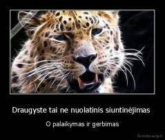 Draugyste tai ne nuolatinis siuntinėjimas  - O palaikymas ir gerbimas