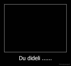 Du dideli ...... - 