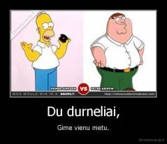 Du durneliai, - Gime vienu metu.