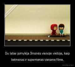 Du labai įsimylėja žmonės vienoje vietoje, kaip - betmenas ir supermenas viename filme.