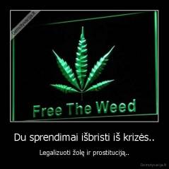 Du sprendimai išbristi iš krizės.. - Legalizuoti žolę ir prostituciją..
