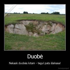 Duobė - Nekask duobės kitam - tegul pats išsikasa!