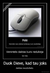 Duok Dieve, kad tau joks - daiktas neuzdulketu 