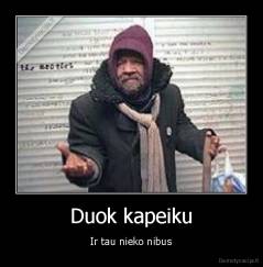 Duok kapeiku - Ir tau nieko nibus