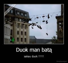 Duok man batą - sakau duok !!!!!!