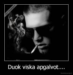 Duok viska apgalvot.... - 