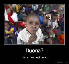 Duona? - Hmm.. Ne negirdėjau