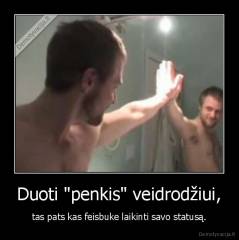 Duoti "penkis" veidrodžiui, - tas pats kas feisbuke laikinti savo statusą.