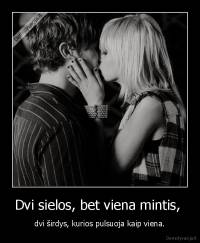 Dvi sielos, bet viena mintis,  - dvi širdys, kurios pulsuoja kaip viena.
