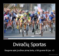 Dviračių Sportas - Dauguma apie jį sužinos pirmą kartą ,o kiti gyvena tik juo. 