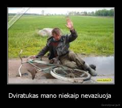 Dviratukas mano niekaip nevaziuoja  - 