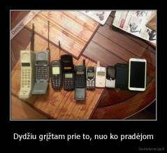 Dydžiu grįžtam prie to, nuo ko pradėjom - 