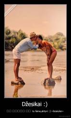 Džesikai :)  - ♥♫ ʕᵔᴥᵔʔ ♫♥  tu faina,aktyvi :) ~bosiukė~ 