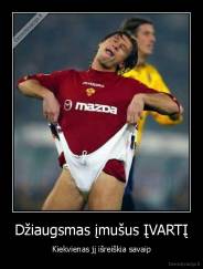 Džiaugsmas įmušus ĮVARTĮ - Kiekvienas jį išreiškia savaip