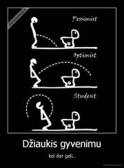 Džiaukis gyvenimu - kol dar gali..